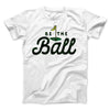 Be The Ball Funny Movie Men/Unisex T-Shirt White | Funny Shirt from Famous In Real Life