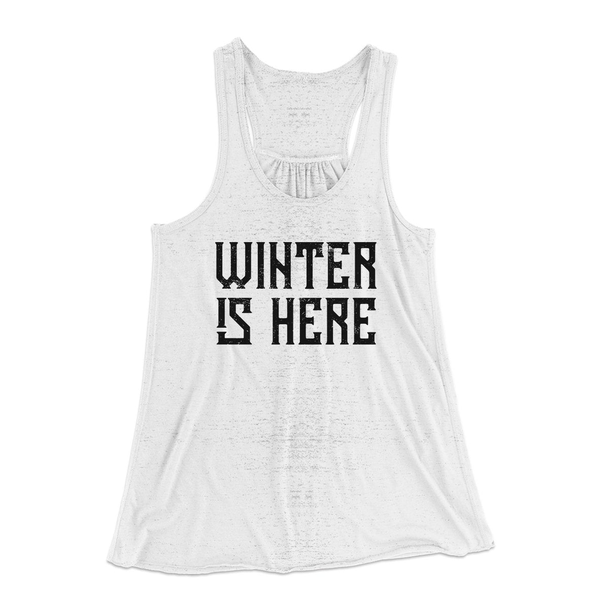 Winter is Here Women's Flowey Tank Top | Funny Shirt from Famous In Real Life