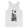 I Love Tall Boys Men/Unisex Tank White | Funny Shirt from Famous In Real Life