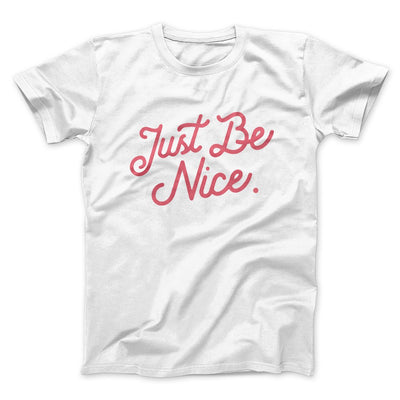 Just Be Nice Funny Men/Unisex T-Shirt White | Funny Shirt from Famous In Real Life
