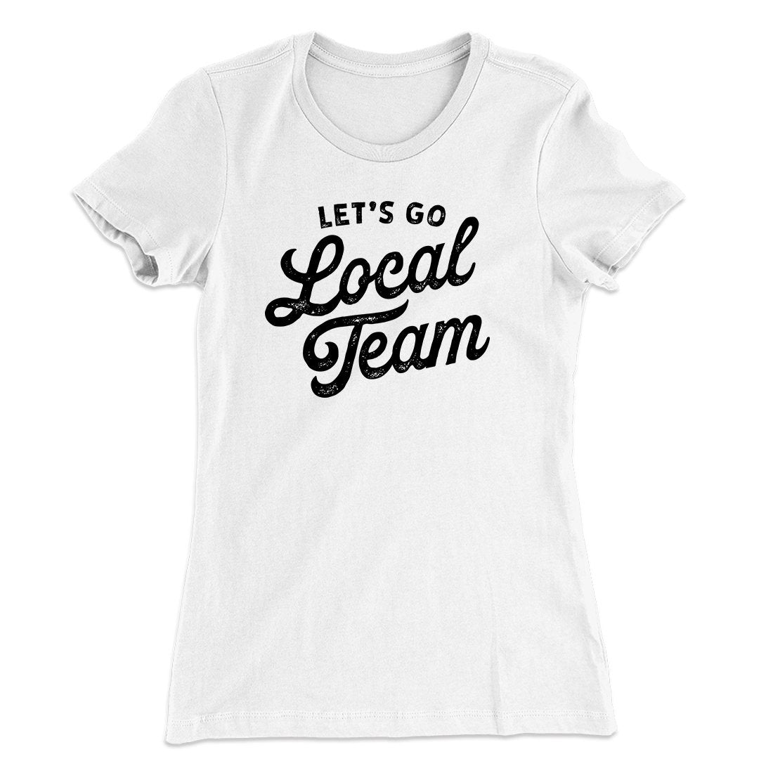 Go Local Team Women's T-Shirt | Funny Shirt from Famous In Real Life