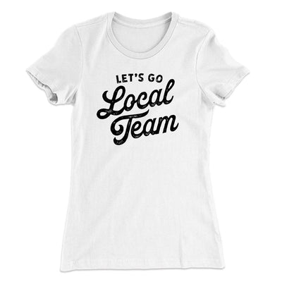 Go Local Team Women's T-Shirt White | Funny Shirt from Famous In Real Life