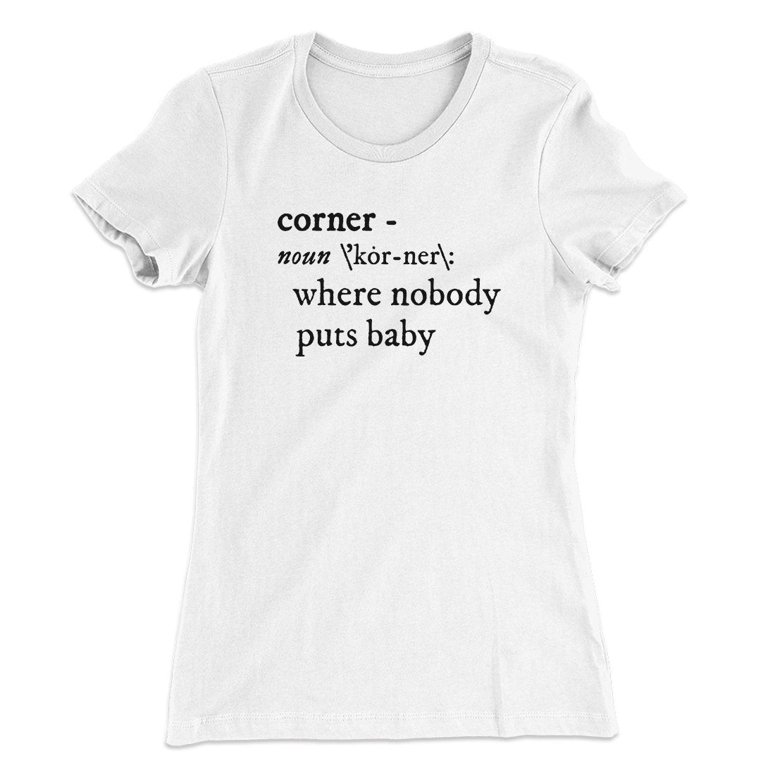 Nobody Puts Baby In A Corner Women's T-Shirt | Funny Shirt from Famous In Real Life