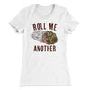 Roll Me Another Funny Women's T-Shirt White | Funny Shirt from Famous In Real Life