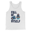 Full of Myself Funny Men/Unisex Tank Top White | Funny Shirt from Famous In Real Life