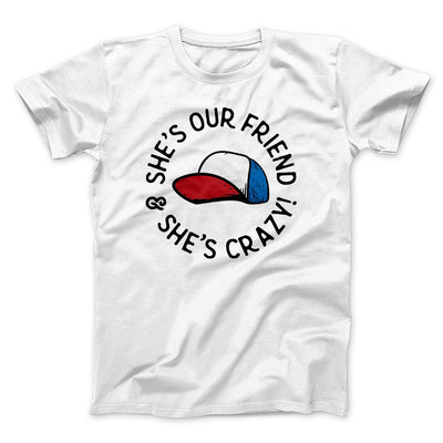 She's Our Friend and She's Crazy! Men/Unisex T-Shirt White | Funny Shirt from Famous In Real Life