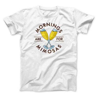 Mornings Are For Mimosas Men/Unisex T-Shirt White | Funny Shirt from Famous In Real Life