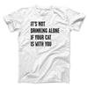 It's Not Drinking Alone If Your Cat Is With You Men/Unisex T-Shirt White | Funny Shirt from Famous In Real Life