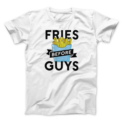 Fries Before Guys Funny Men/Unisex T-Shirt White | Funny Shirt from Famous In Real Life