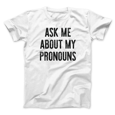 Ask Me About My Pronouns Men/Unisex T-Shirt White | Funny Shirt from Famous In Real Life