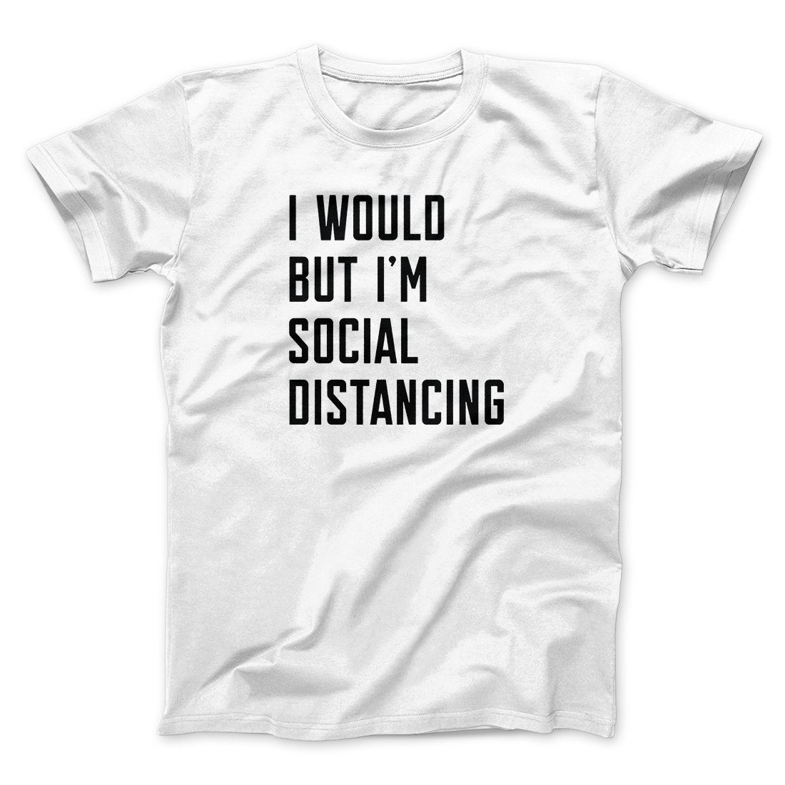 I Would But I'm Social Distancing Men/Unisex T-Shirt | Funny Shirt from Famous In Real Life
