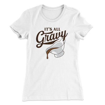 It's All Gravy Funny Thanksgiving Women's T-Shirt White | Funny Shirt from Famous In Real Life