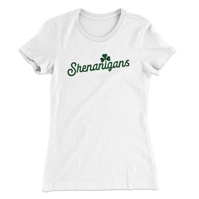 Shenanigans Women's T-Shirt White | Funny Shirt from Famous In Real Life