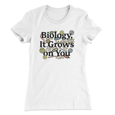 Biology: It Grows On You Women's T-Shirt White | Funny Shirt from Famous In Real Life