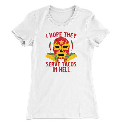 I Hope They Serve Tacos In Hell Women's T-Shirt White | Funny Shirt from Famous In Real Life