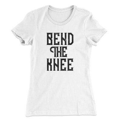 Bend The Knee Women's T-Shirt White | Funny Shirt from Famous In Real Life