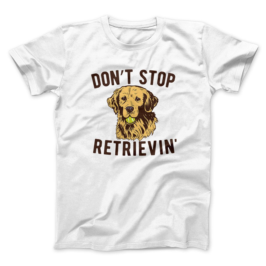 Don't Stop Retrievin' Men/Unisex T-Shirt | Funny Shirt from Famous In Real Life