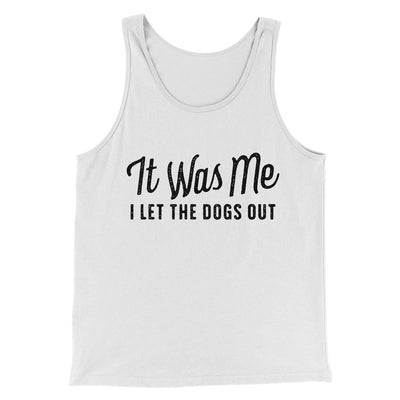 It Was Me I Let The Dogs Out Men/Unisex Tank White | Funny Shirt from Famous In Real Life