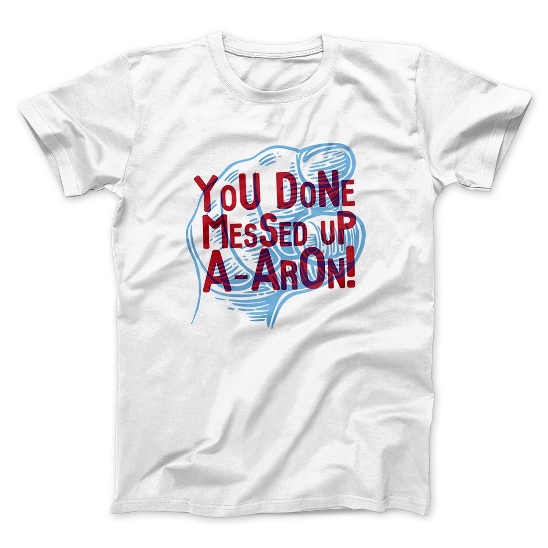 You Done Messed Up A-Aron! Men/Unisex T-Shirt | Funny Shirt from Famous In Real Life