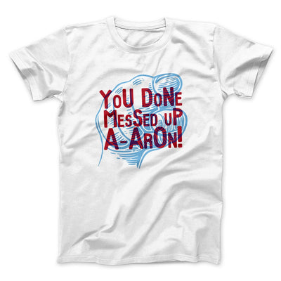 You Done Messed Up A-Aron! Men/Unisex T-Shirt White | Funny Shirt from Famous In Real Life
