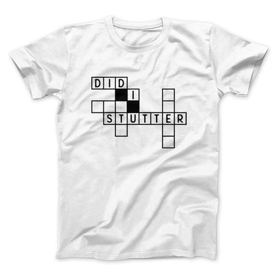 Did I Stutter? Men/Unisex T-Shirt White | Funny Shirt from Famous In Real Life