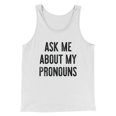 Ask Me About My Pronouns Men/Unisex Tank White | Funny Shirt from Famous In Real Life
