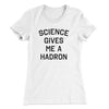 Science Gives Me A Hadron Women's T-Shirt White | Funny Shirt from Famous In Real Life