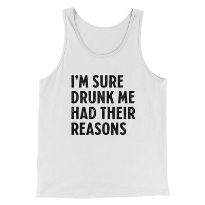 I'm Sure Drunk Me Had Their Reasons Men/Unisex Tank Top White | Funny Shirt from Famous In Real Life