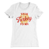 Talk Turkey To Me Women's T-Shirt White | Funny Shirt from Famous In Real Life