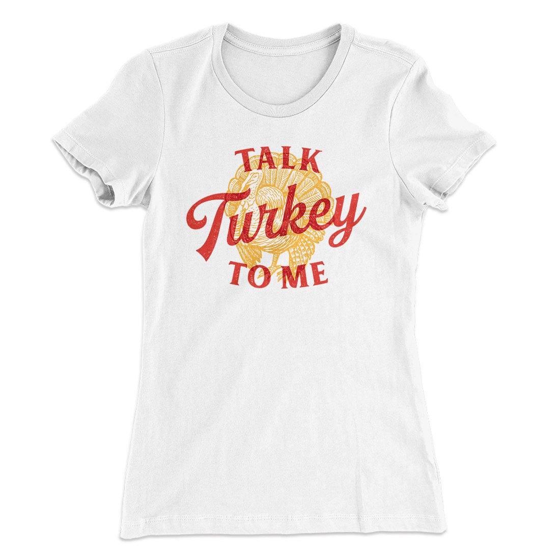 Talk Turkey To Me Funny Thanksgiving Women's T-Shirt | Funny Shirt from Famous In Real Life