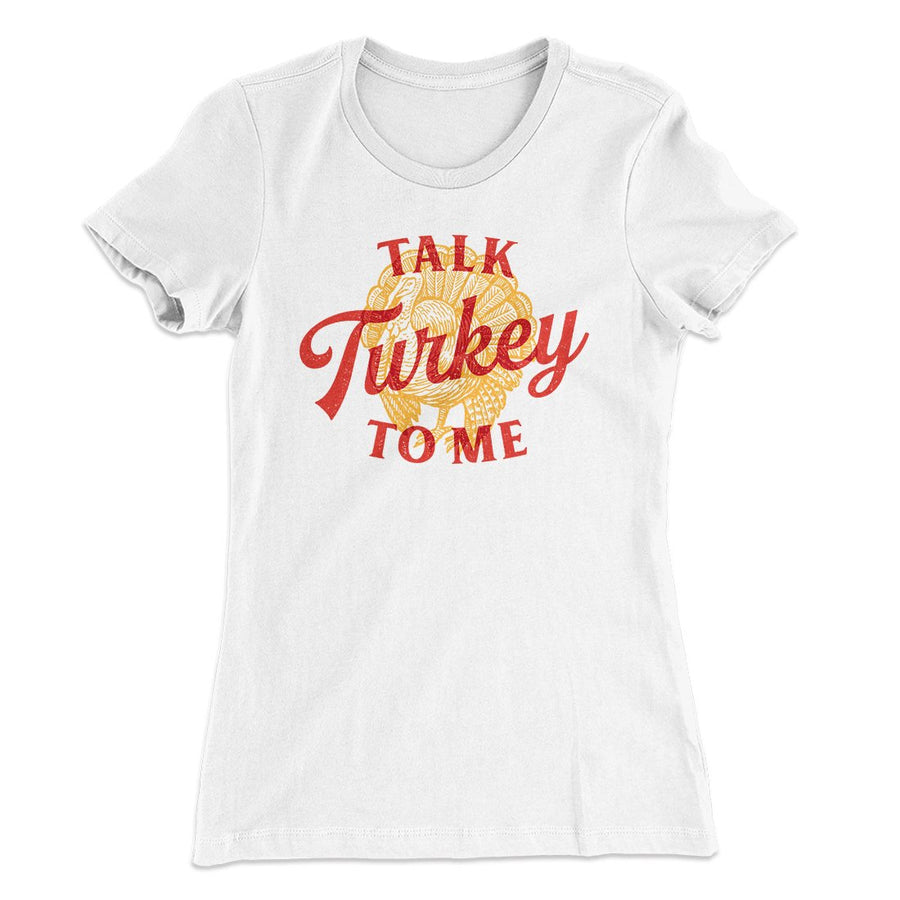 Talk Turkey To Me Funny Thanksgiving Women's T-Shirt | Funny Shirt from Famous In Real Life
