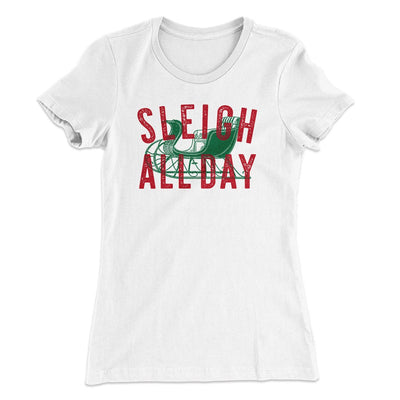 Sleigh All Day Women's T-Shirt White | Funny Shirt from Famous In Real Life
