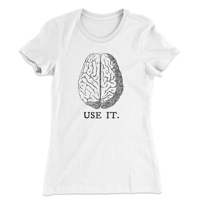 Use Your Brain Women's T-Shirt White | Funny Shirt from Famous In Real Life