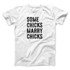 Some Chicks Marry Chicks Men/Unisex T-Shirt White | Funny Shirt from Famous In Real Life
