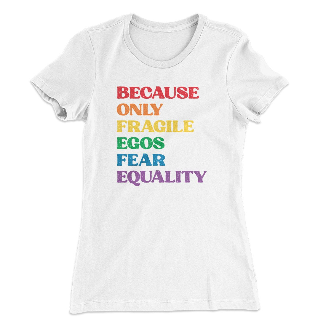 Because Only Fragile Egos Fear Equality Women's T-Shirt | Funny Shirt from Famous In Real Life