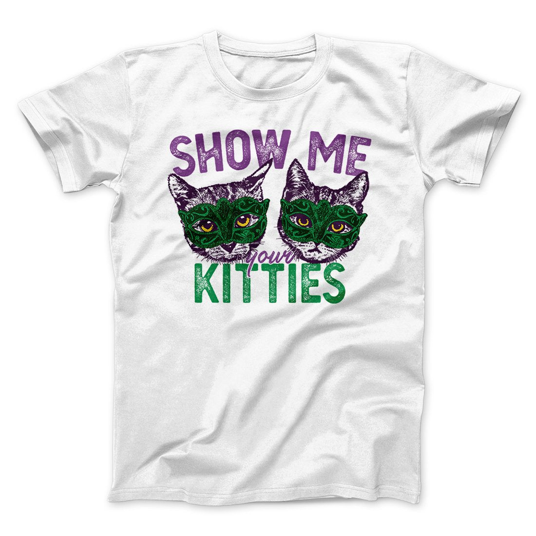 Show Me Your Kitties Men/Unisex T-Shirt | Funny Shirt from Famous In Real Life