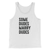 Some Dudes Marry Dudes Men/Unisex Tank Top White | Funny Shirt from Famous In Real Life