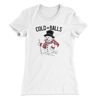 Cold As Balls Women's T-Shirt White | Funny Shirt from Famous In Real Life