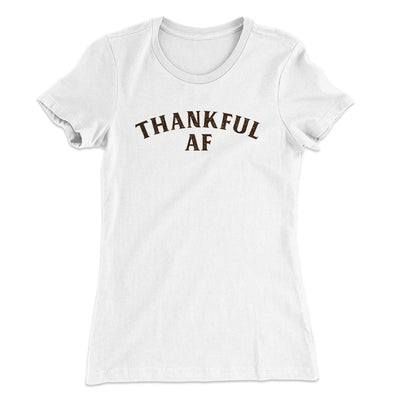 Thankful AF Funny Thanksgiving Women's T-Shirt White | Funny Shirt from Famous In Real Life