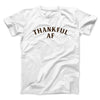 Thankful AF Funny Thanksgiving Men/Unisex T-Shirt White | Funny Shirt from Famous In Real Life