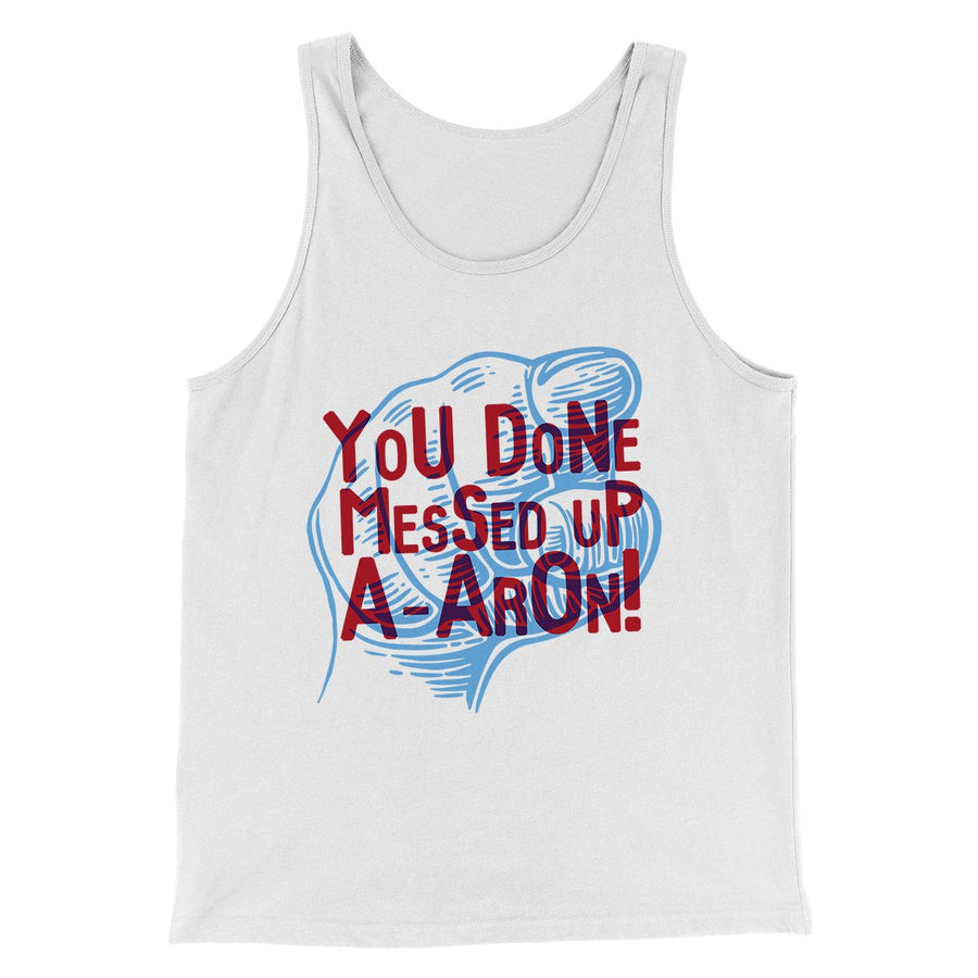 You Done Messed Up A-Aron! Men/Unisex Tank Top | Funny Shirt from Famous In Real Life