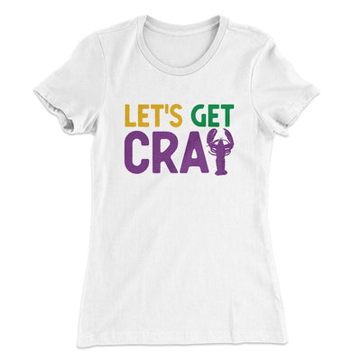 Let's Get Cray Women's T-Shirt White | Funny Shirt from Famous In Real Life