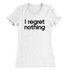 I Regret Nothing Women's T-Shirt White | Funny Shirt from Famous In Real Life