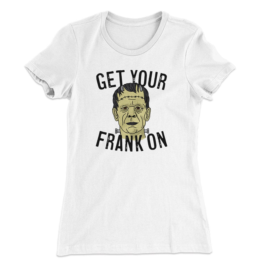 Get Your Frank On Women's T-Shirt | Funny Shirt from Famous In Real Life