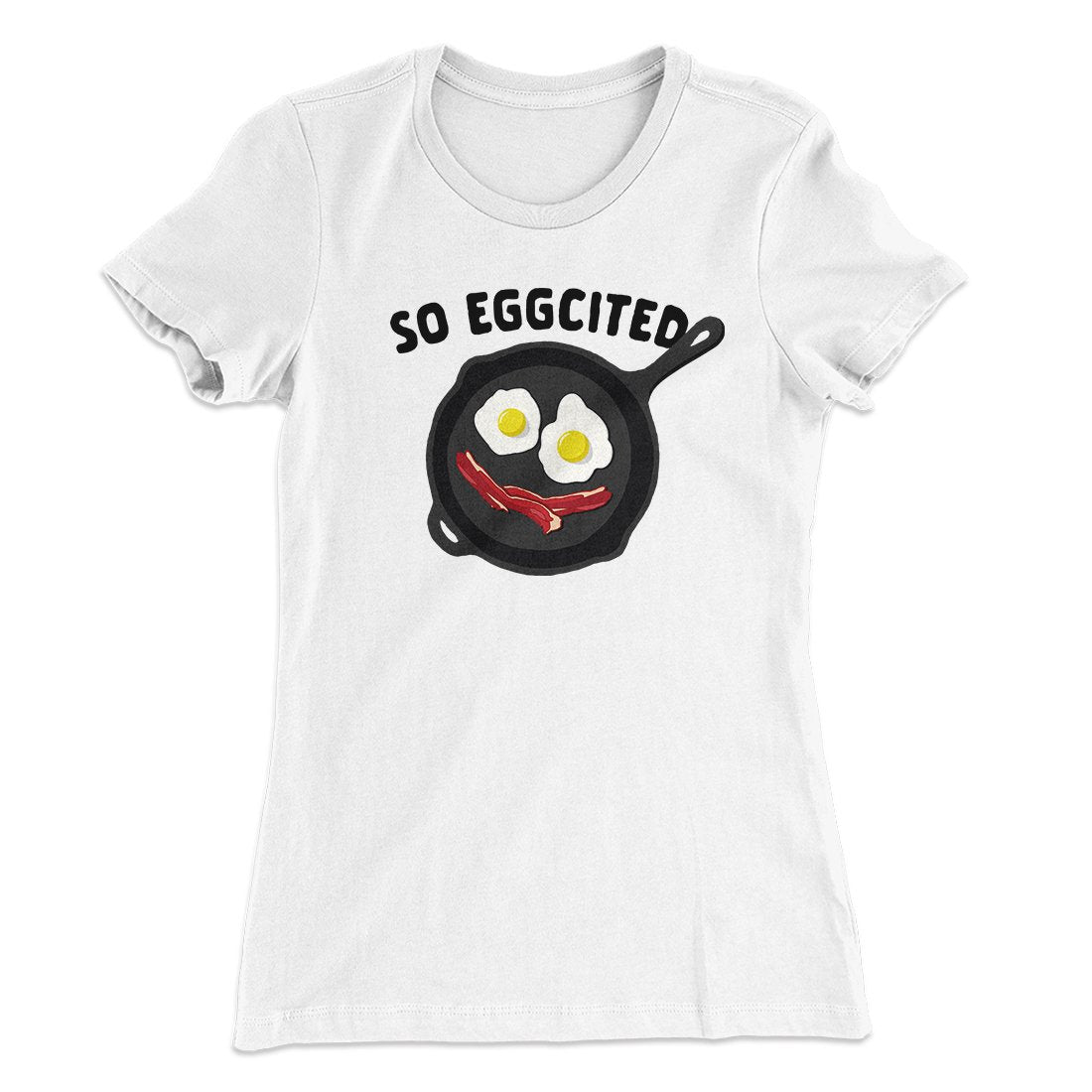 So Eggcited Funny Women's T-Shirt | Funny Shirt from Famous In Real Life