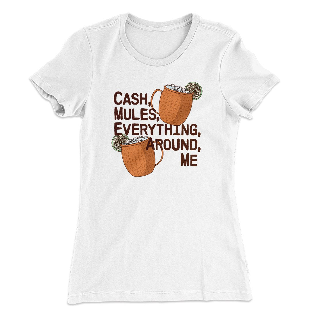 Cash Mules Everything Around Me Funny Women's T-Shirt | Funny Shirt from Famous In Real Life