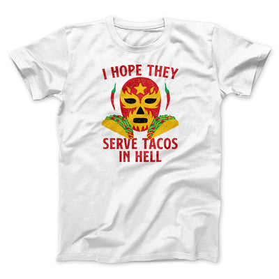 I Hope They Serve Tacos In Hell Men/Unisex T-Shirt White | Funny Shirt from Famous In Real Life