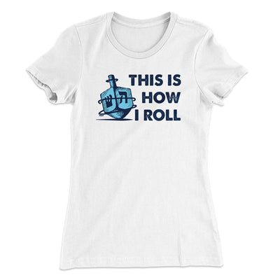 This Is How I Roll Women's T-Shirt White | Funny Shirt from Famous In Real Life