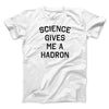 Science Gives Me A Hadron Men/Unisex T-Shirt White | Funny Shirt from Famous In Real Life