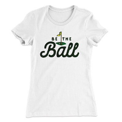 Be The Ball Women's T-Shirt White | Funny Shirt from Famous In Real Life